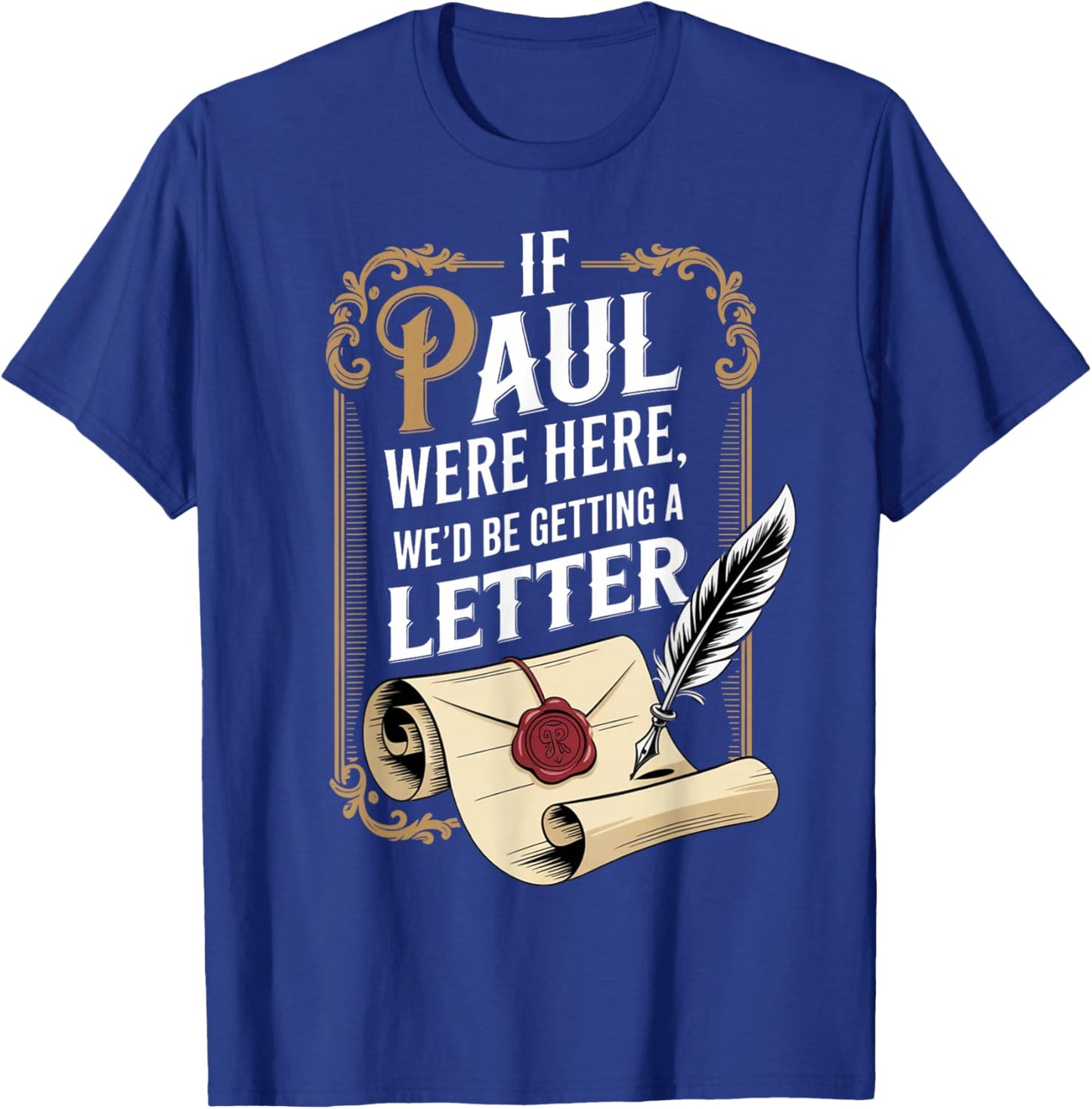 If Paul were Here We'd Be Getting A Letter Funny Quote T-Shirt - T-Shirt | Royal