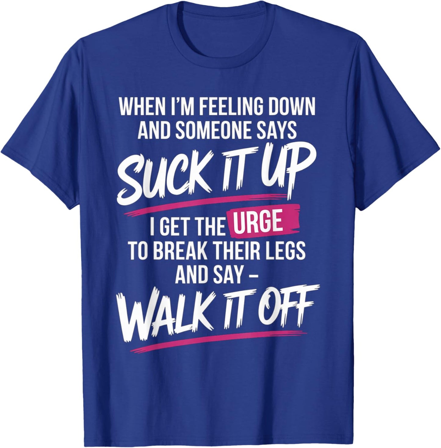 When I'm Feeling Down and Someone Says Suck It Up I Get The T-Shirt - T-Shirt | Royal