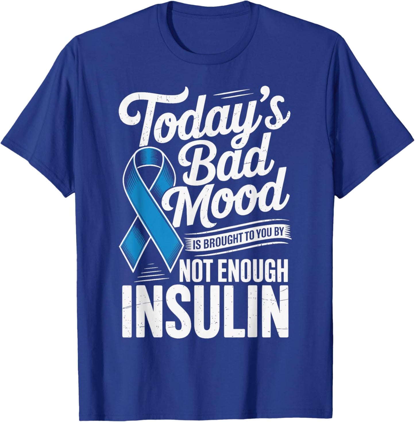 Todays Bad Mood is Brought to You by Not Enough Insulin T-Shirt - T-Shirt | Royal