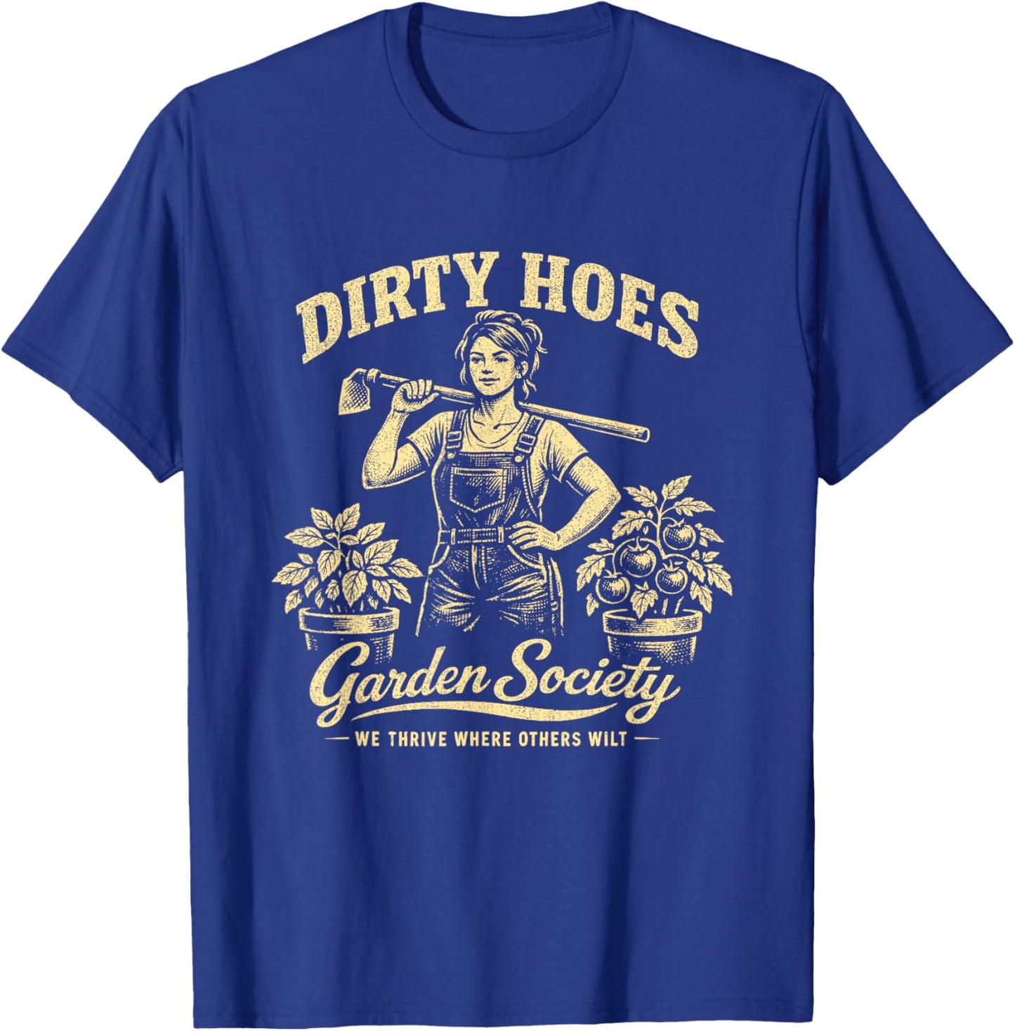 Dirty Hoes Garden Society We Thrive Where Others Wilt T-Shirt - T-Shirt | Royal