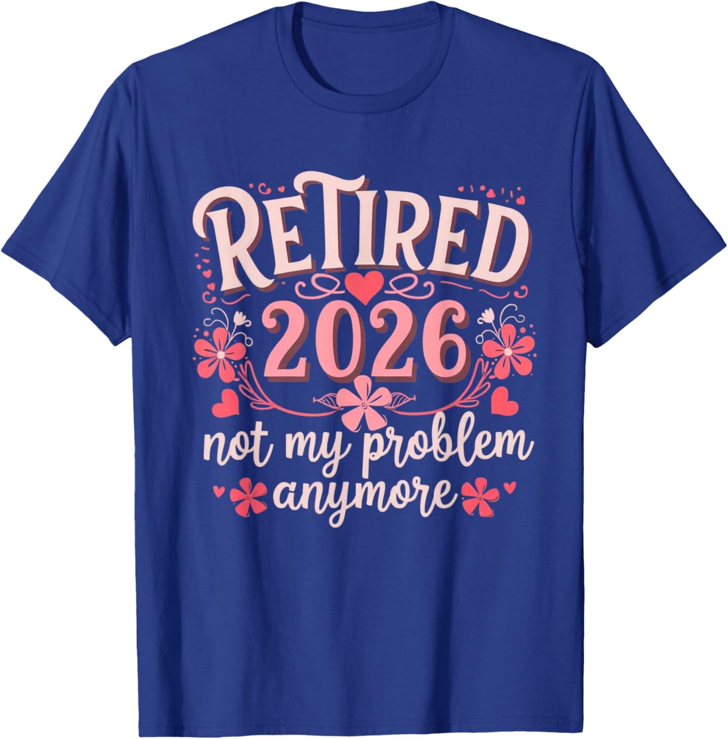Retired 2026 Not My Problem Anymore Fun Retirement Men Women T-Shirt - T-Shirt | Royal