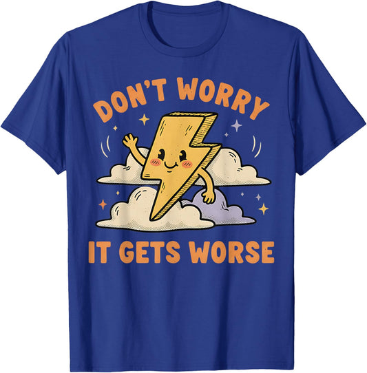 Don't Worry It Gets Worse Ironic Sarcasm Meme Funny Graphic T-Shirt - T-Shirt | Royal