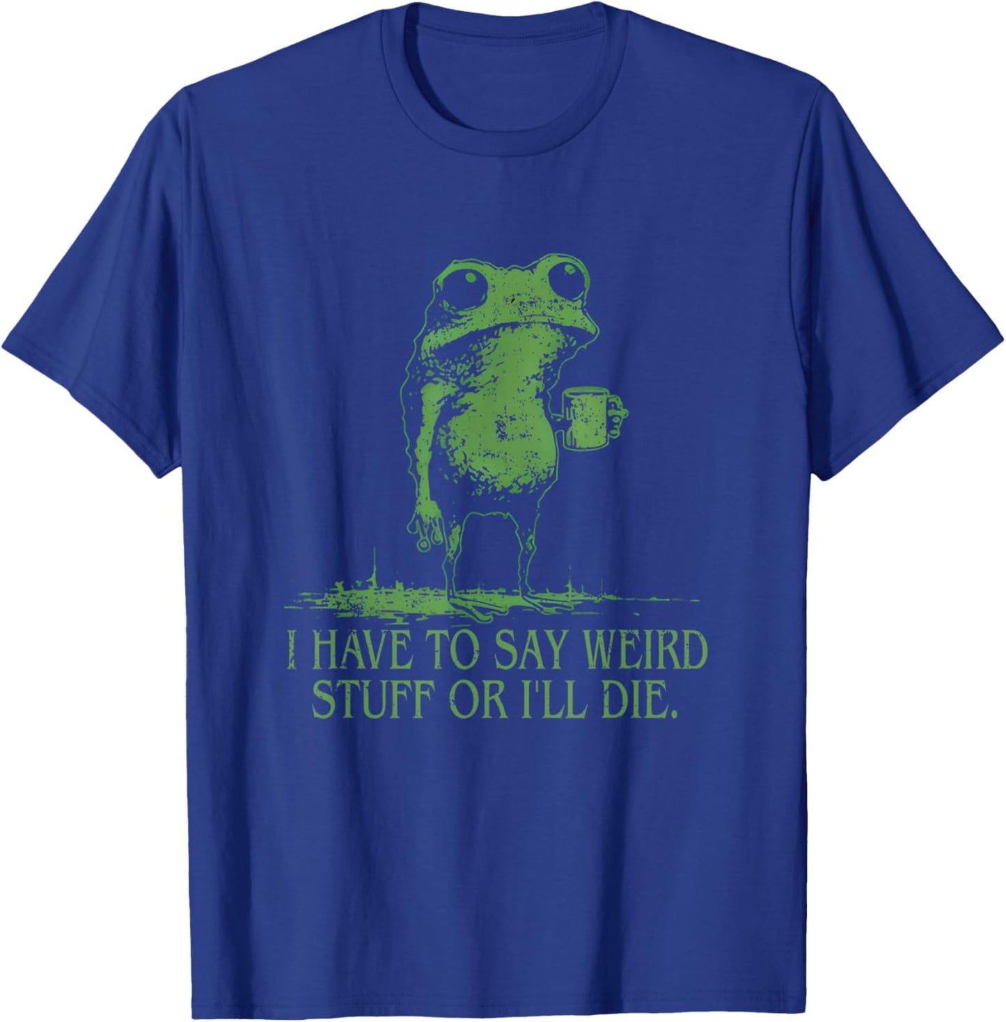 I Have to Say Weird Stuff Or I'll Die Funny Frog Meme T-Shirt - T-Shirt | Royal