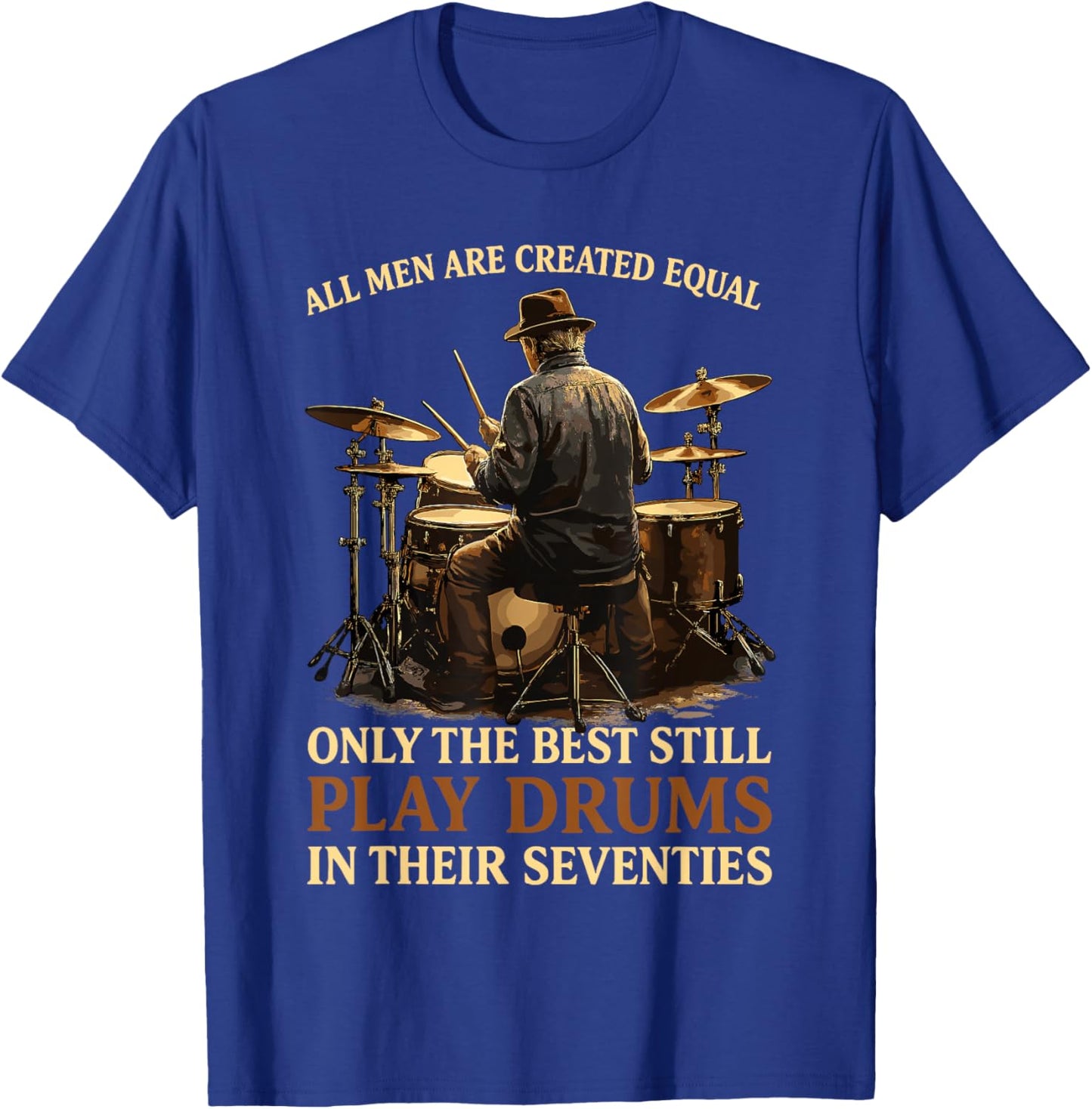 All Men are Created Equal Best Play Drums in Their Seventies T-Shirt - T-Shirt | Royal