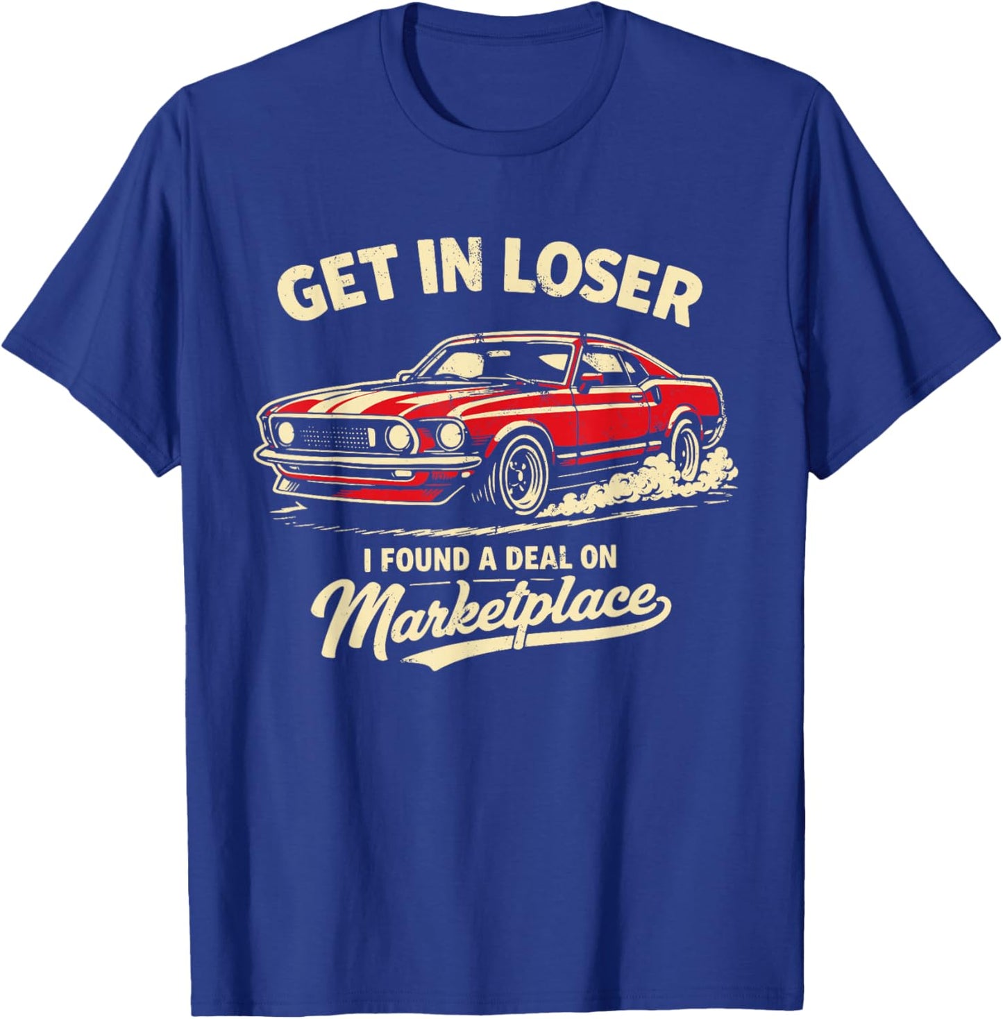 Get in Loser I Found A Deal On Marketplace Meme T-Shirt - T-Shirt | Royal