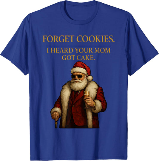 Forget Cookies I Heard Your Mom Got Cake - Funny Santa Claus T-Shirt - T-Shirt | Royal