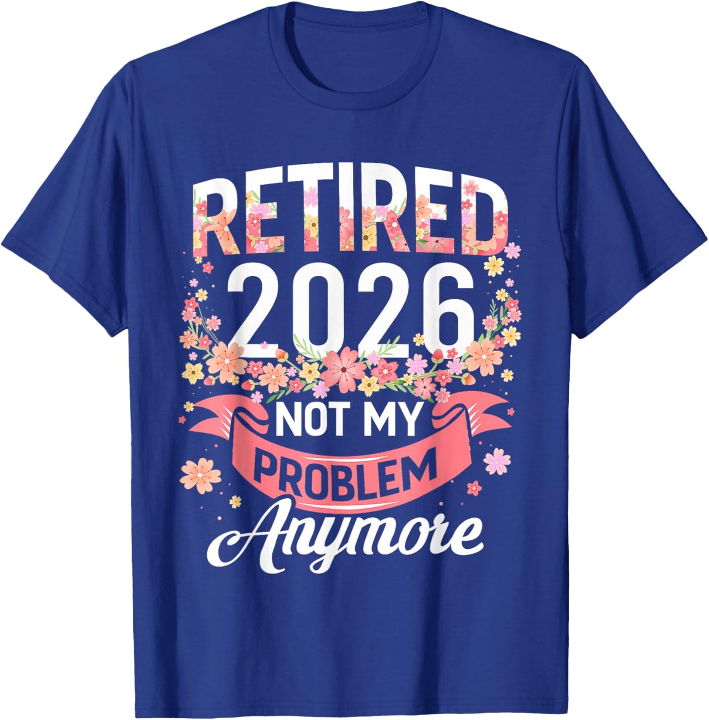 Retired 2026 Not My Problem Anymore Retirement Women Gifts T-Shirt - T-Shirt | Royal