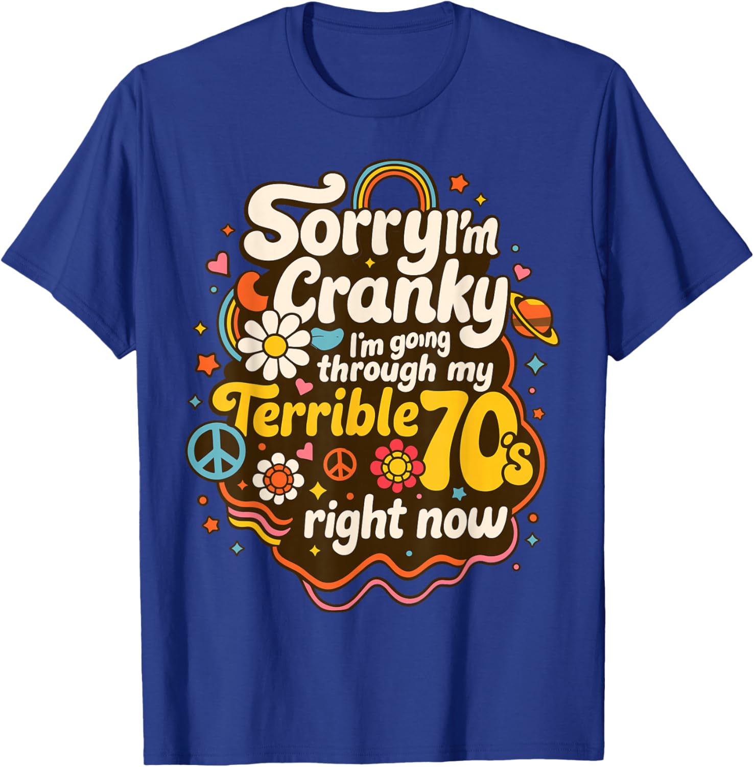 Sorry I'm Cranky I'm Going Through My Terrible 70's Right No T-Shirt - T-Shirt | Royal