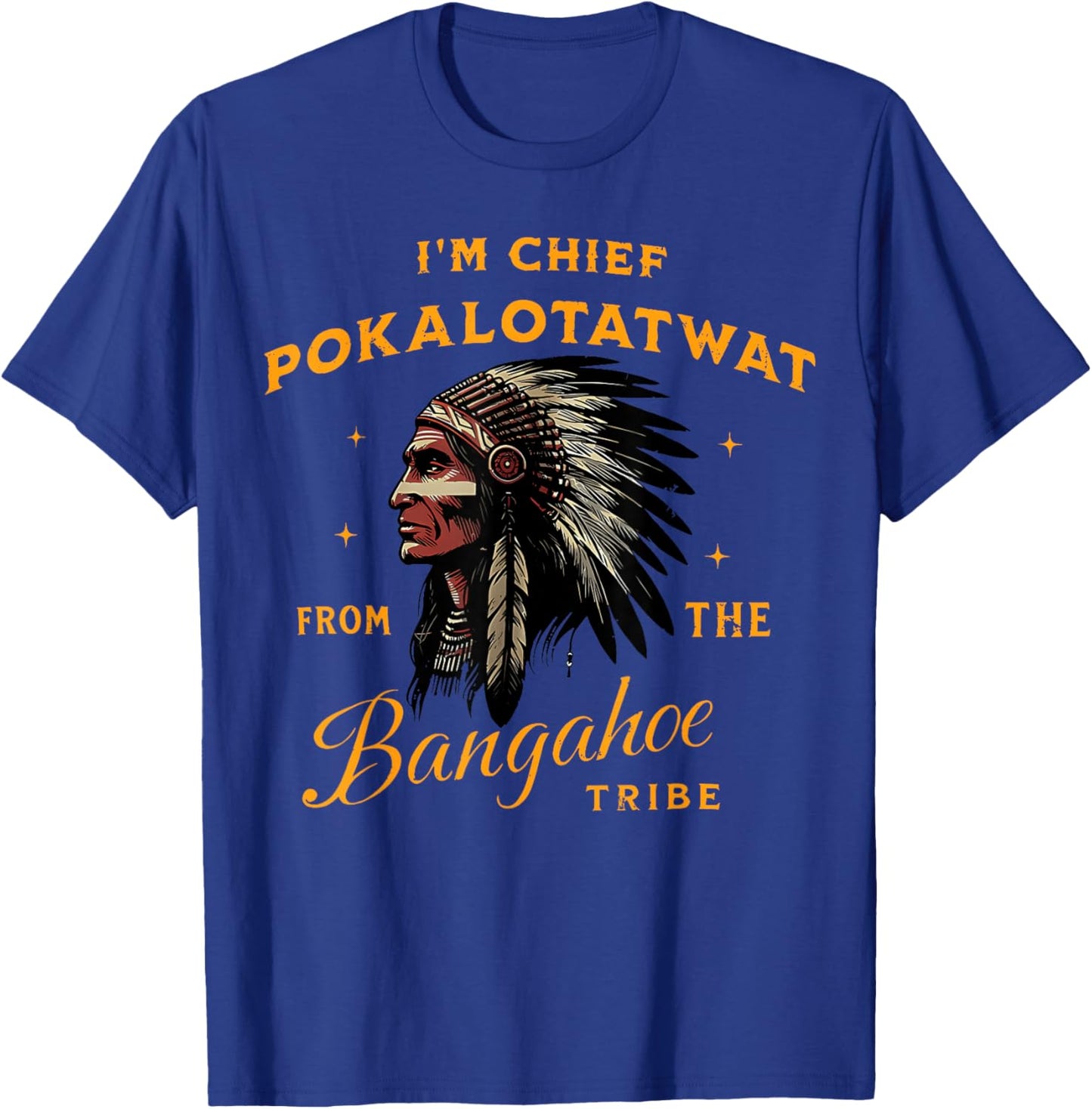 I'm Chief Pokalotatwat from The Tribe Indigenous Native USA T-Shirt - T-Shirt | Royal