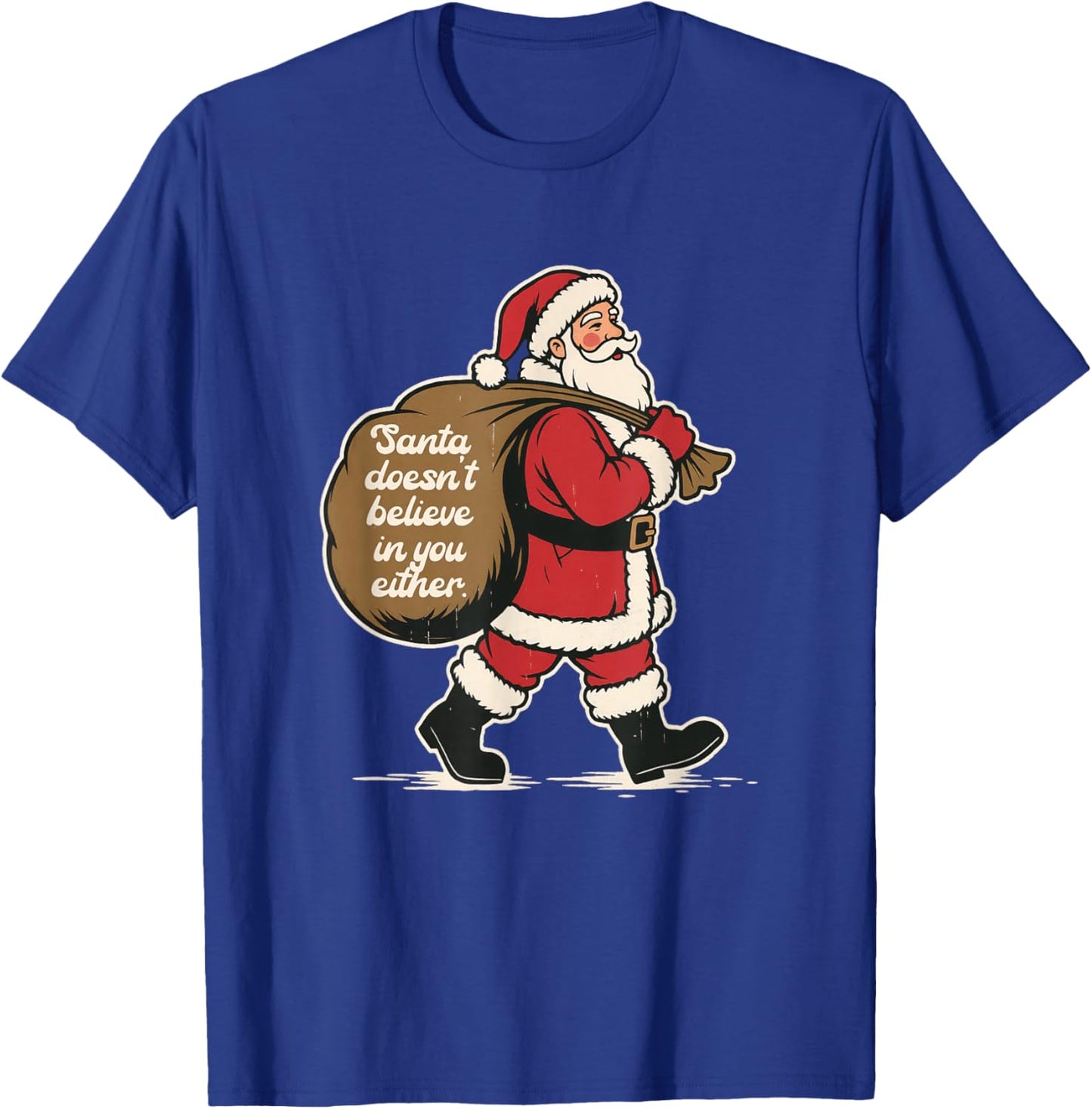 Christmas Santa Doesn't Believe-in-You Either Xmas Humor T-Shirt - T-Shirt | Royal