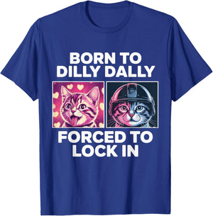 Born to Dilly Dally Forced to Lock in Funny Meme Cute Cat T-Shirt - T-Shirt | Royal