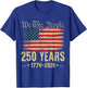250 Years 1776 2026 250th Birthday USA Flag We The People T-Shirt - T-Shirt | Royal