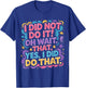 I Did Not Do It Oh Wait That Yes I Did Do That T-Shirt - T-Shirt | Royal