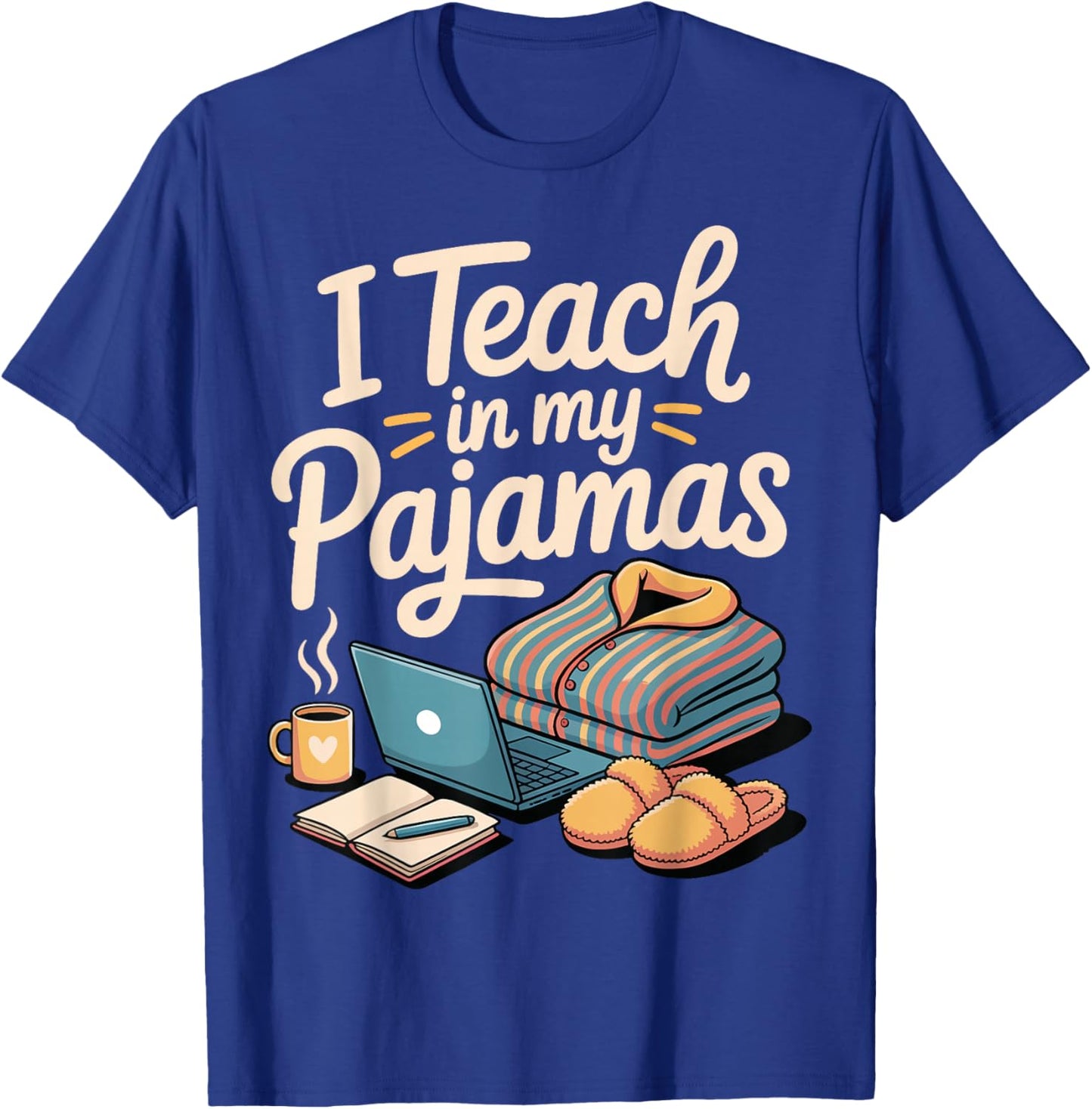 I Teach in My Pajamas T-Shirt - T-Shirt | Royal