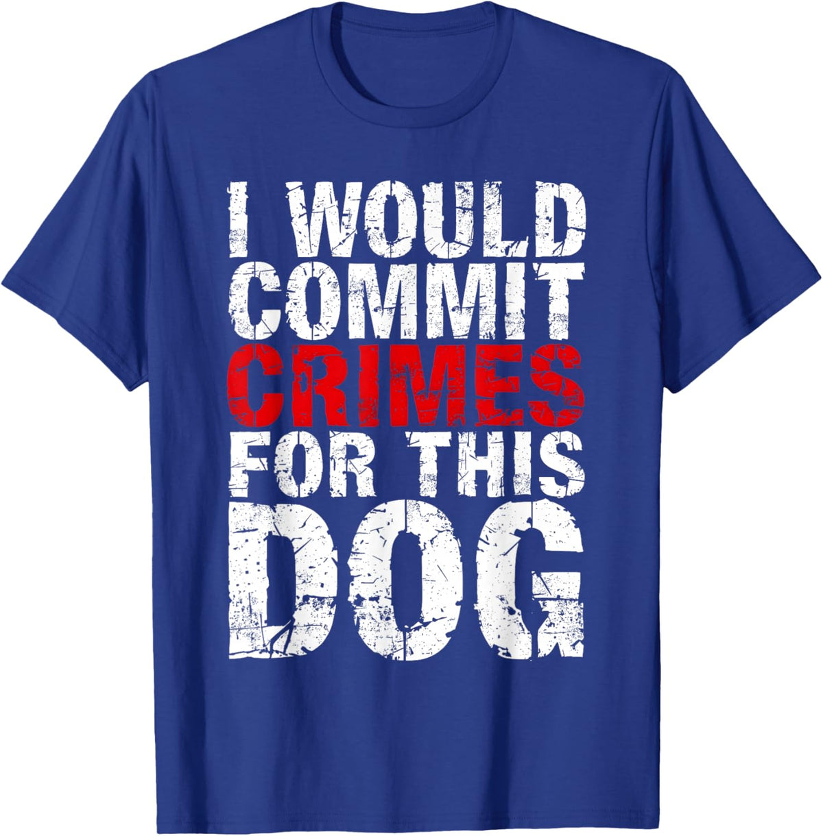 I Would Commit Crimes for This Dog Funny Bold Quote T-Shirt - T-Shirt | Royal