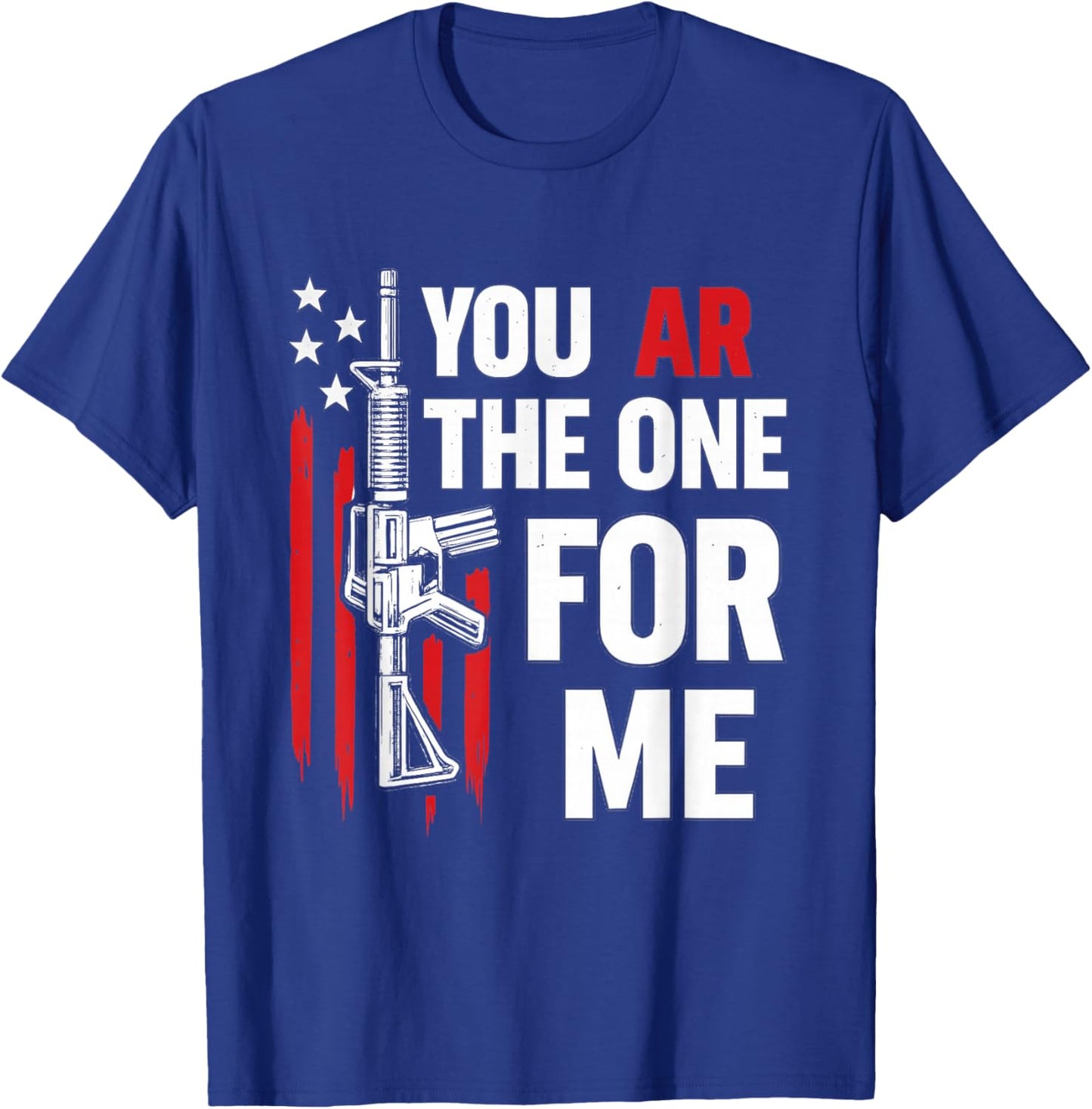 Funny You AR The One for Me Shirt Gun Owner American Flag T-Shirt - T-Shirt | Royal