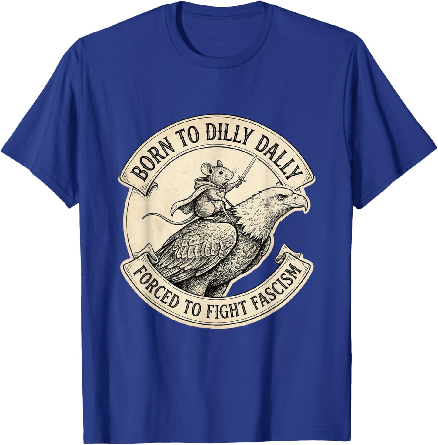 Born to Dilly Dally Forced to Fight Fascism T-Shirt - T-Shirt | Royal