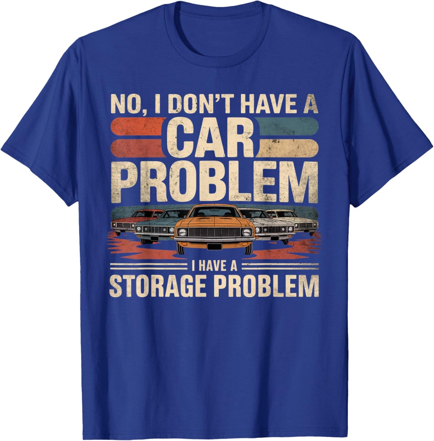 I Dont Have a Car Problem I Have a Storage Problem Car Lover T-Shirt - T-Shirt | Royal