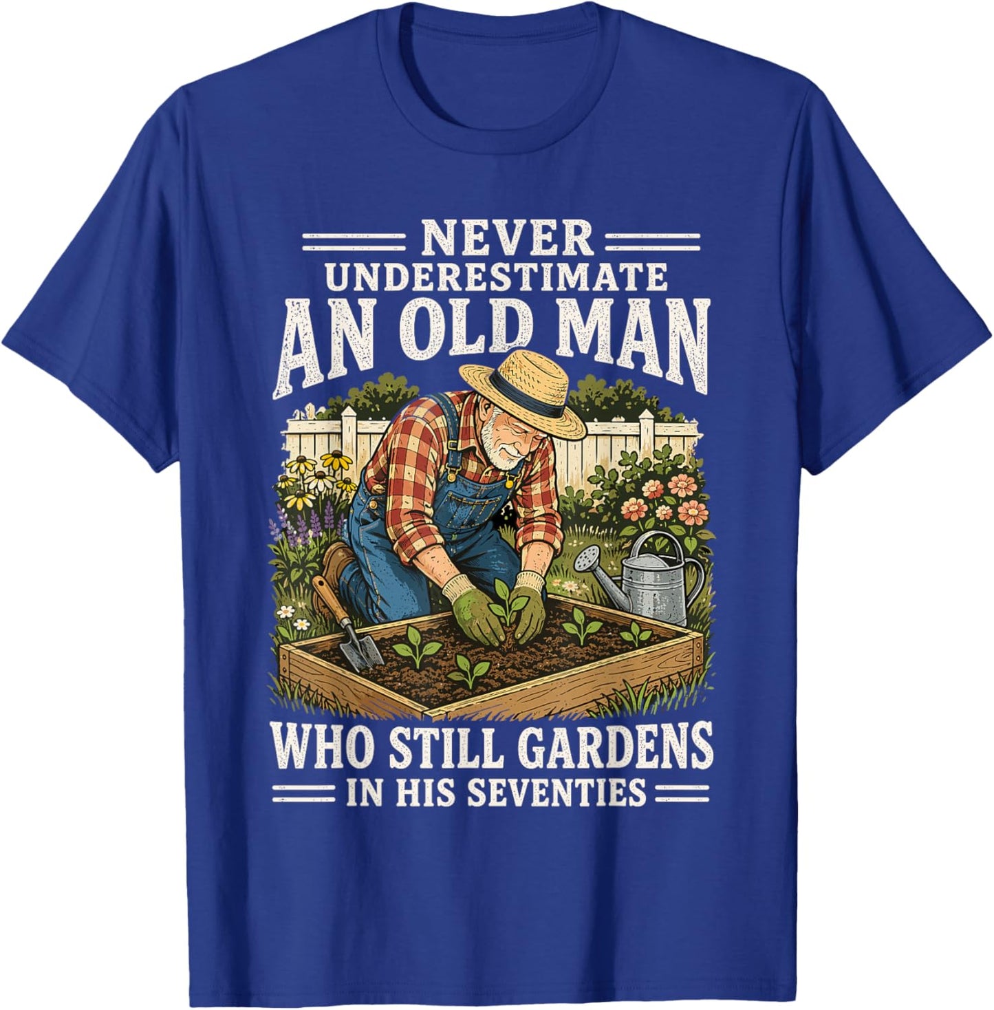 Never Underestimate an Old Man Who Still Gardens in His 70's T-Shirt - T-Shirt | Royal