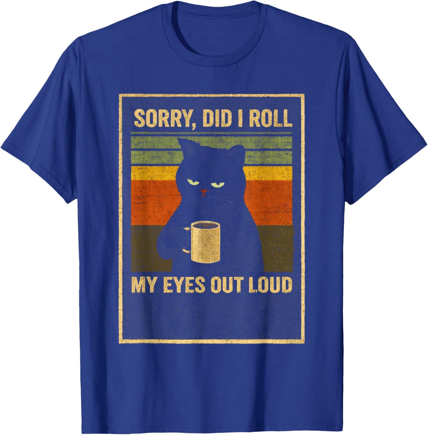 Vintage Sorry Did I Roll My Eyes Out Loud Funny Cat Coffee T-Shirt - T-Shirt | Royal