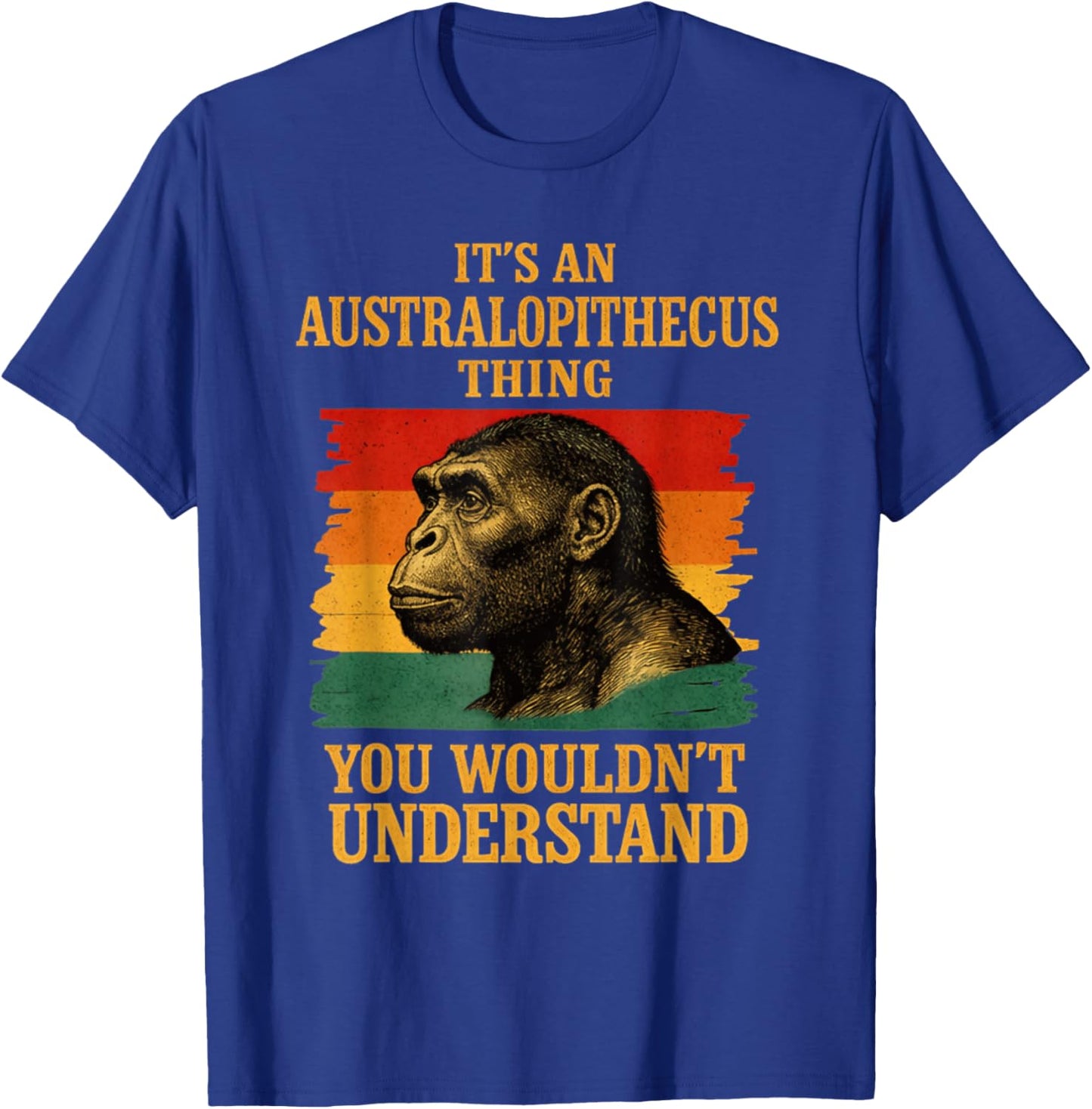 It’s an Australopithecus Thing You Wouldn’t Understand T-Shirt - T-Shirt | Royal