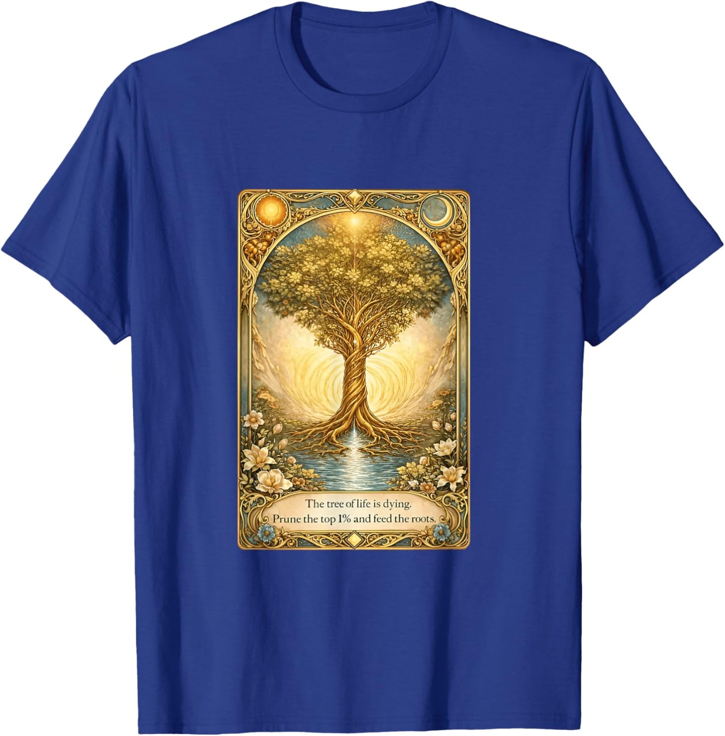 The Tree of Life is Dying Prune The Top 1% and Feed The Roots T-Shirt - T-Shirt | Royal