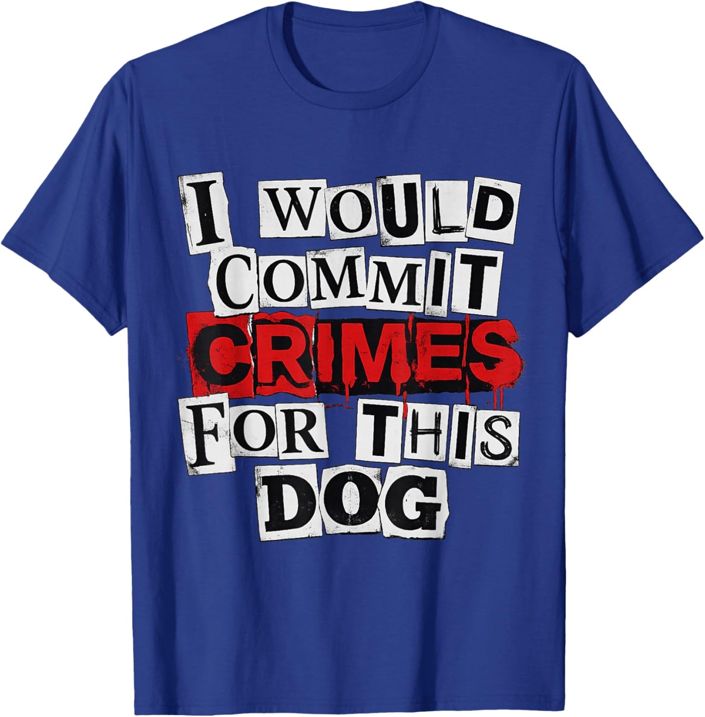 I Would Commit Crimes for This Dog Lover T-Shirt - T-Shirt | Royal
