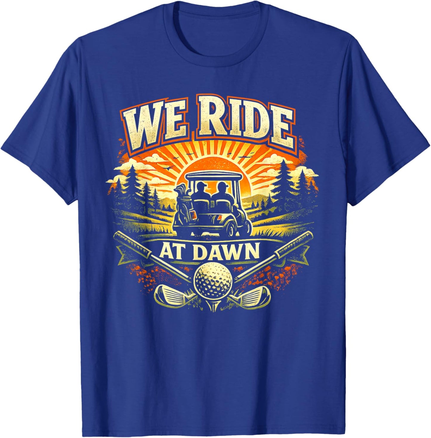 We Ride at Dawn Casual Golfer Golf Golfing Funny Humor T-Shirt - T-Shirt | Royal