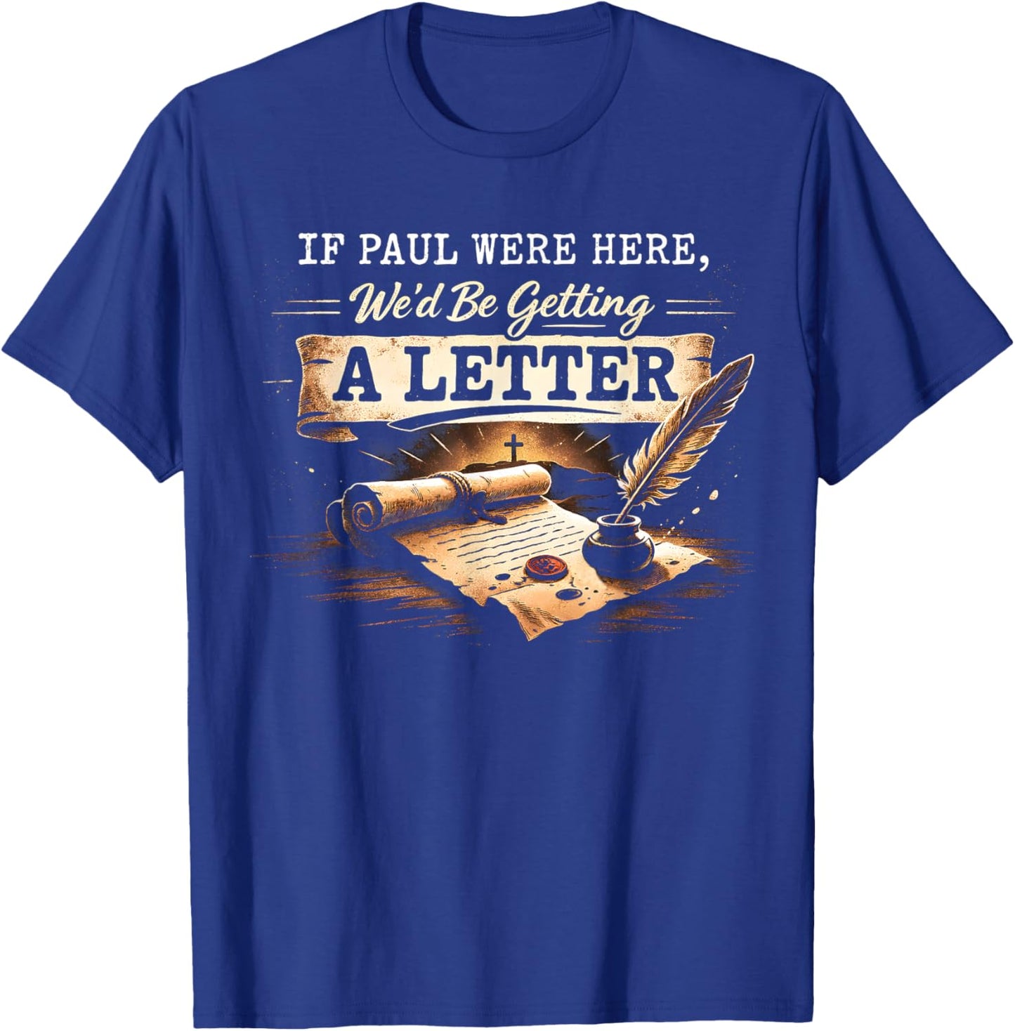 If Paul were Here Wed Be Getting A Letter Funny Bible Quote T-Shirt - T-Shirt | Royal