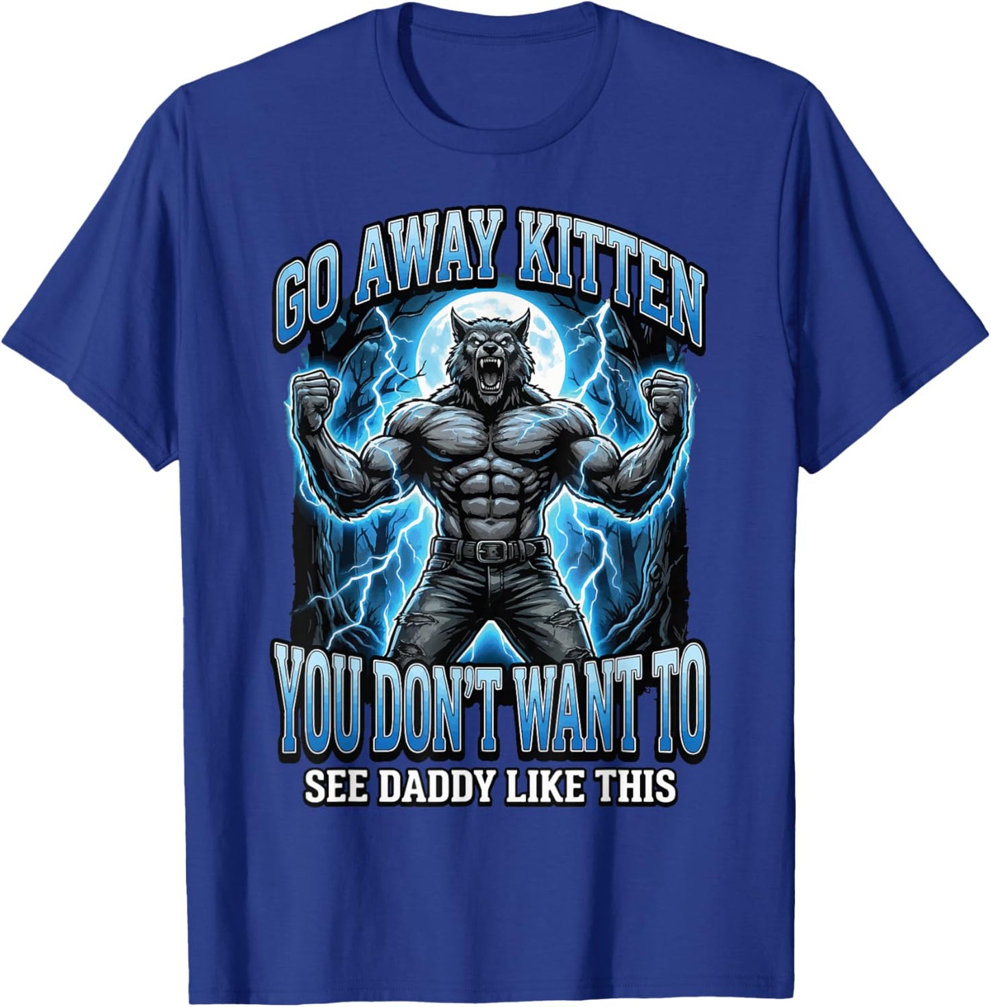 Go Away Kitten You Don't Want to See Daddy Like This T-Shirt - T-Shirt | Royal