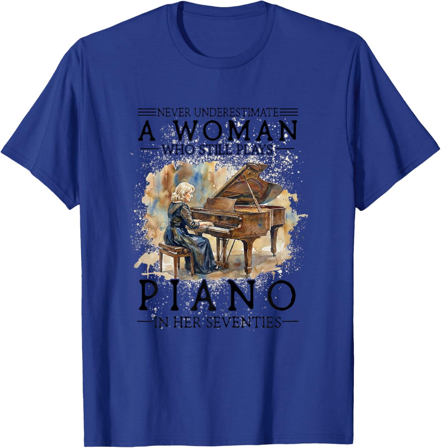 Never Underestimate A Woman Who Plays Piano in Her Seventies T-Shirt - T-Shirt | Royal