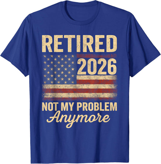 Retired 2026 not My Problem Anymore US Flag for Retirement T-Shirt - T-Shirt | Royal