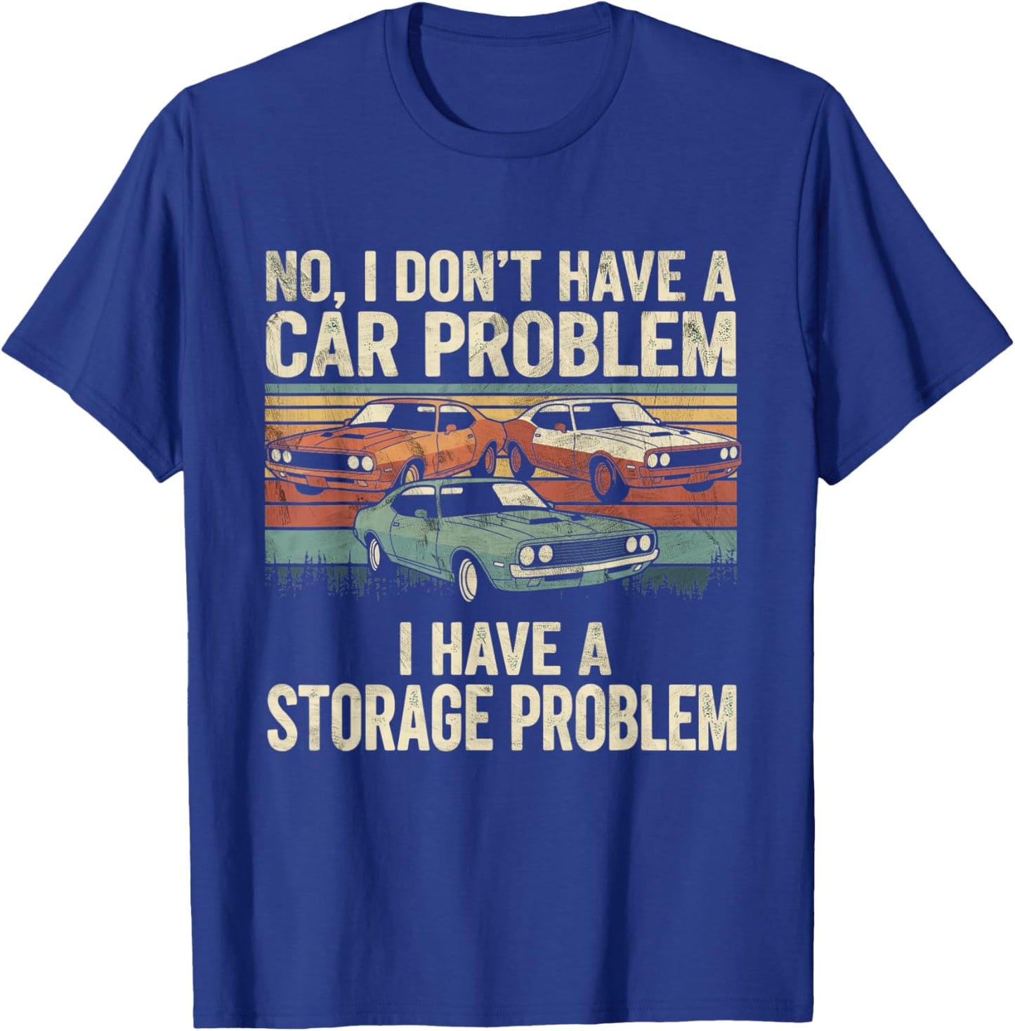 I Dont Have a Car Problem I Have a Storage Problem Car Lover T-Shirt - T-Shirt | Royal