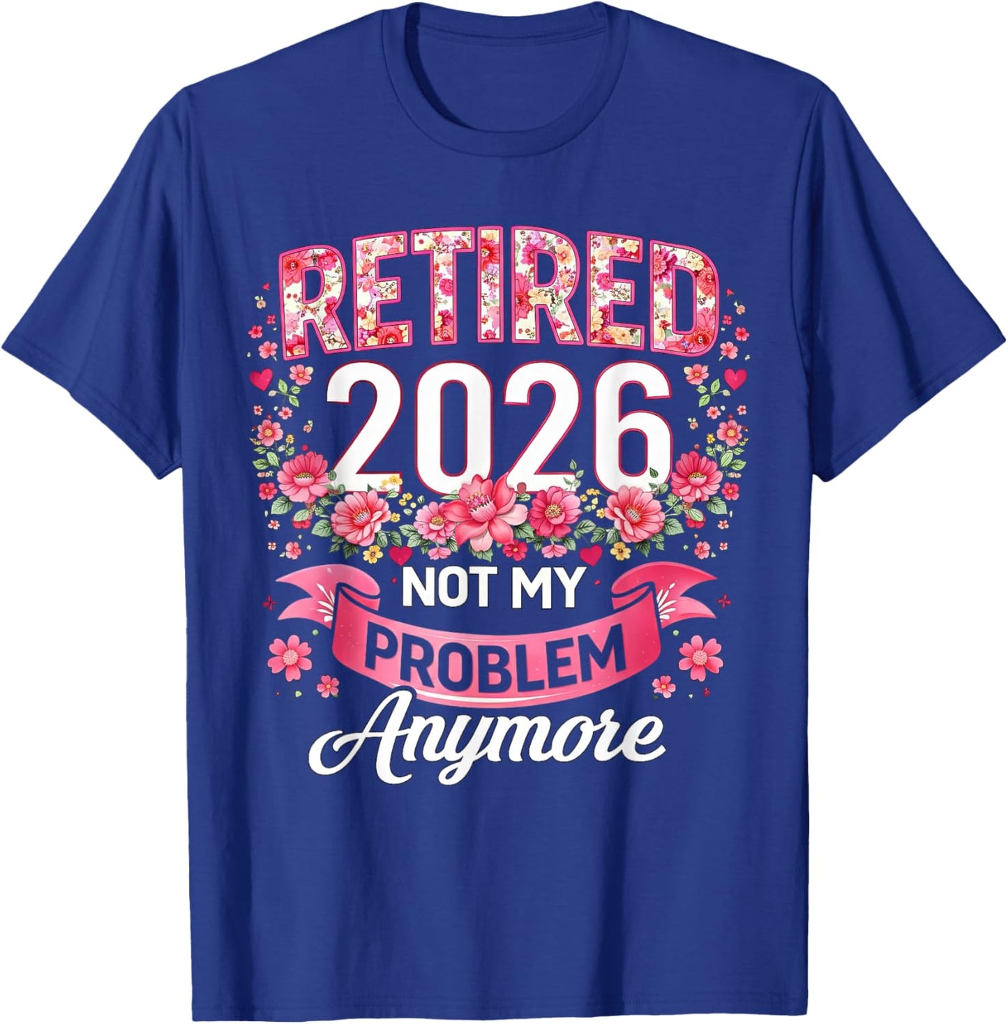 Retired 2026 Not My Problem Anymore Floral Women Retirement T-Shirt - T-Shirt | Royal
