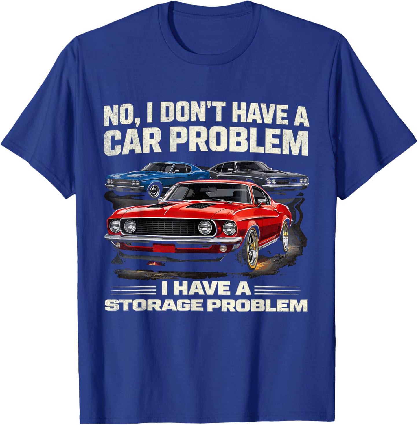 I Dont Have a Car Problem I Have a Storage Problem Car Lover T-Shirt - T-Shirt | Royal