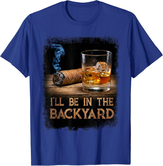 I'll Be in The Backyard Funny Cigar and Bourbon Lovers T-Shirt - T-Shirt | Royal