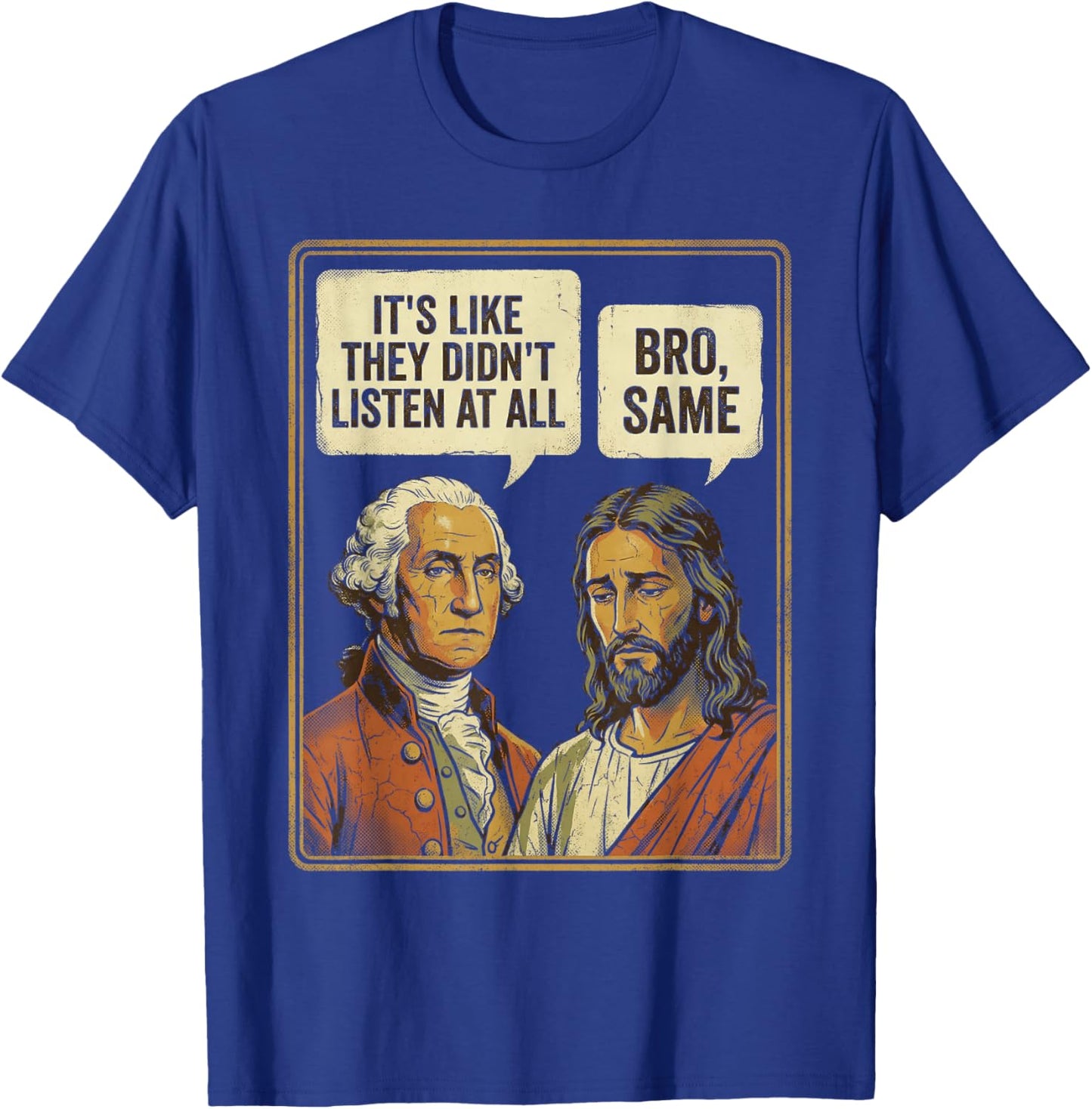 George Washington Jesus Bro Same Funny Sarcastic Quote T-Shirt - T-Shirt | Royal