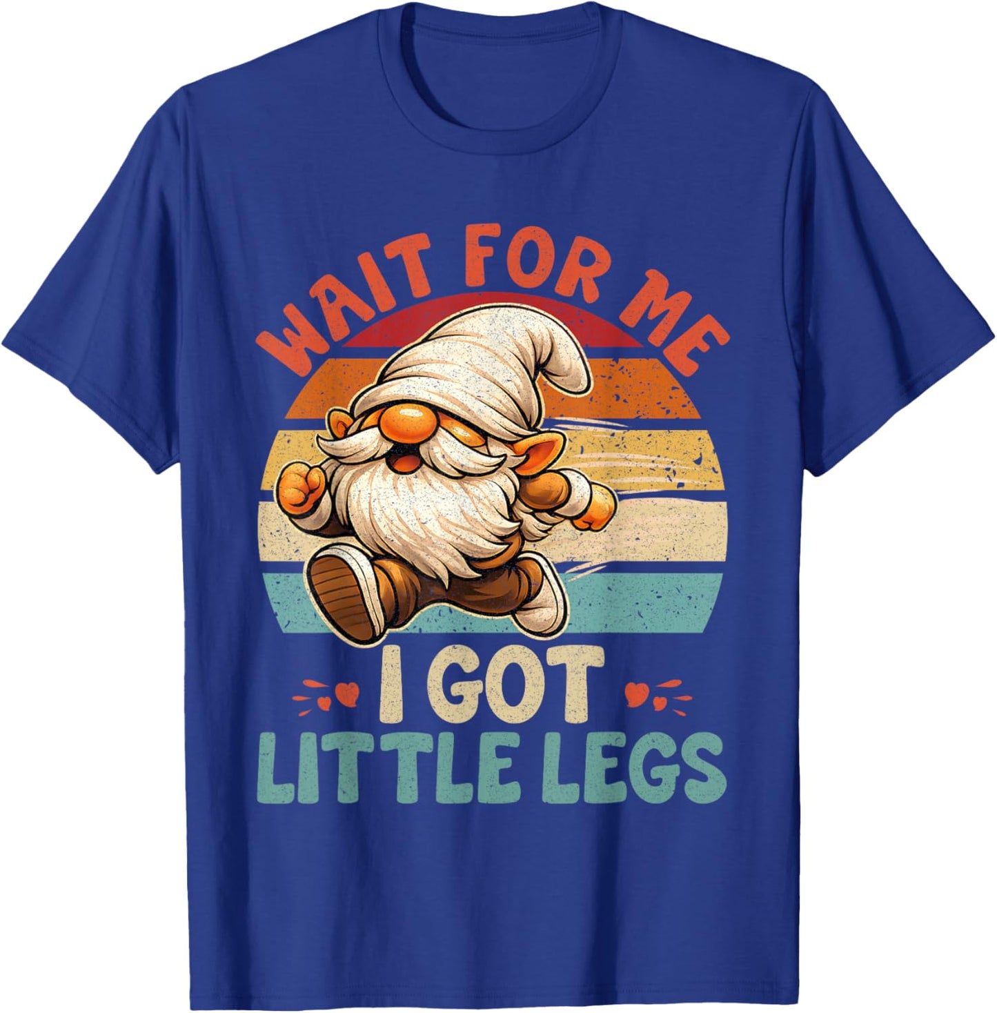 Funny Gnome Short Legs Meme Wait for Me I Have Little Legs T-Shirt - T-Shirt | Royal