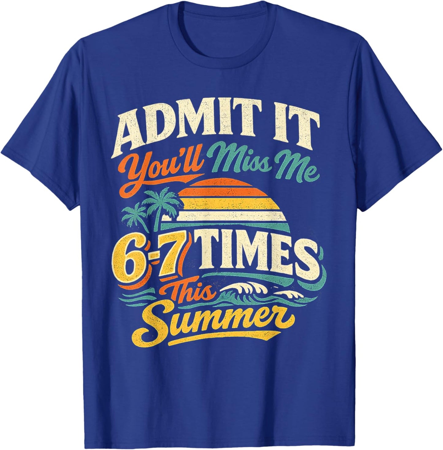 Admit It You'll Miss Me 6-7 Times This Summer Last Day 67 T-Shirt - T-Shirt | Royal