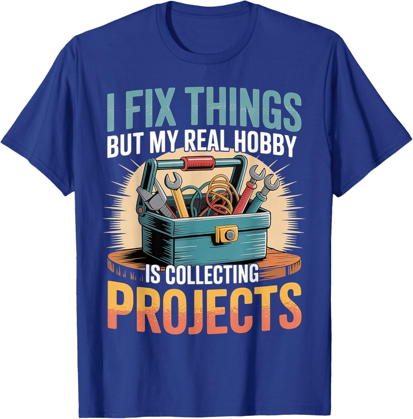 I Fix Stuff But I Really Collect Projects T-Shirt - T-Shirt | Royal
