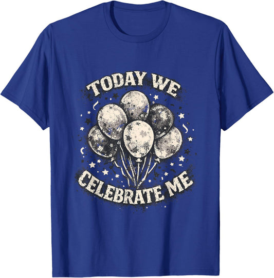 Funny Birthday Today We Celebrate Me T-Shirt - T-Shirt | Royal