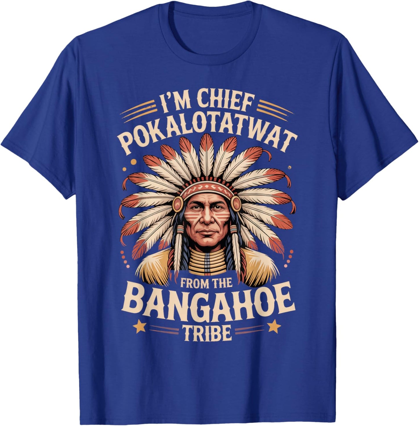 I'm Chief Pokalotatwat from The Tribe Funny Native America T-Shirt - T-Shirt | Royal