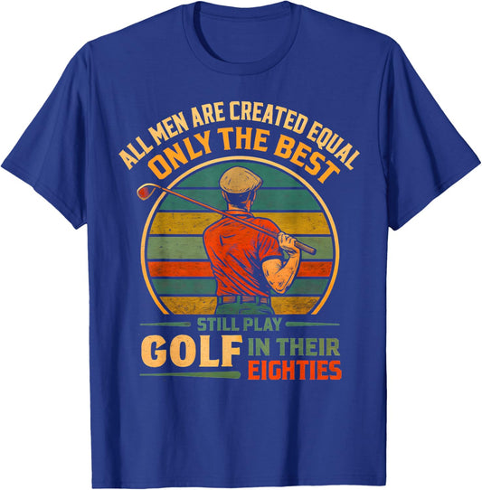 All Men are Equal But Best Still Play Golf in Their Eighties T-Shirt - T-Shirt | Royal
