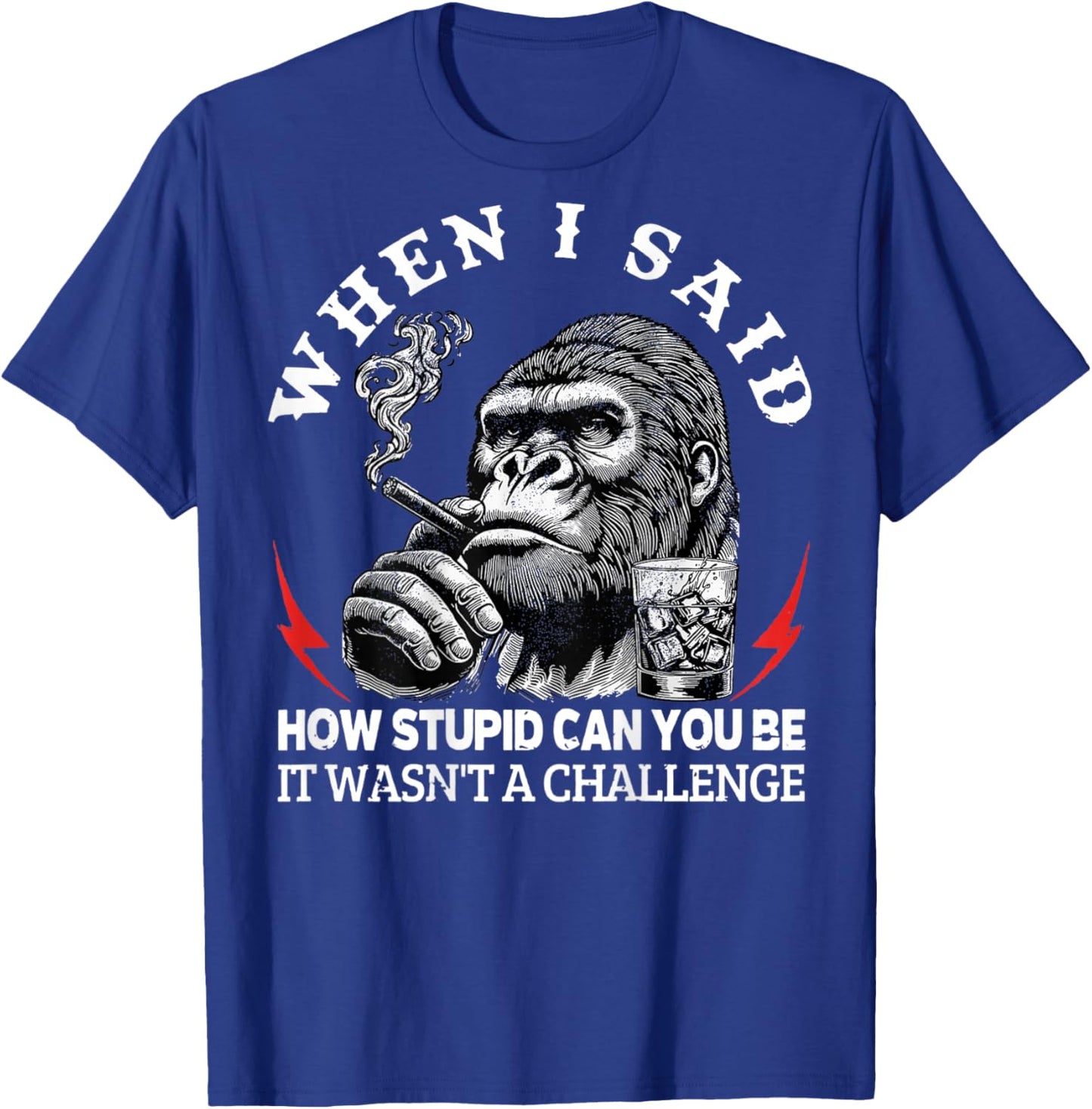 When I Said How Stupid Can You Be It Wasn't Monkey (On Back) T-Shirt - T-Shirt | Royal