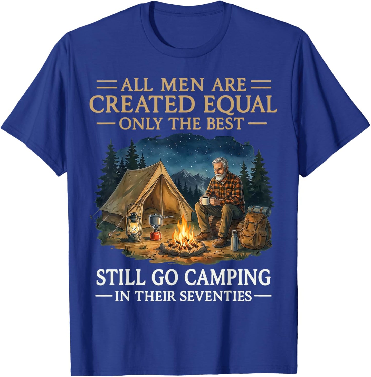 All Men are Created Equal Only The Best Still Go Camping T-Shirt - T-Shirt | Royal