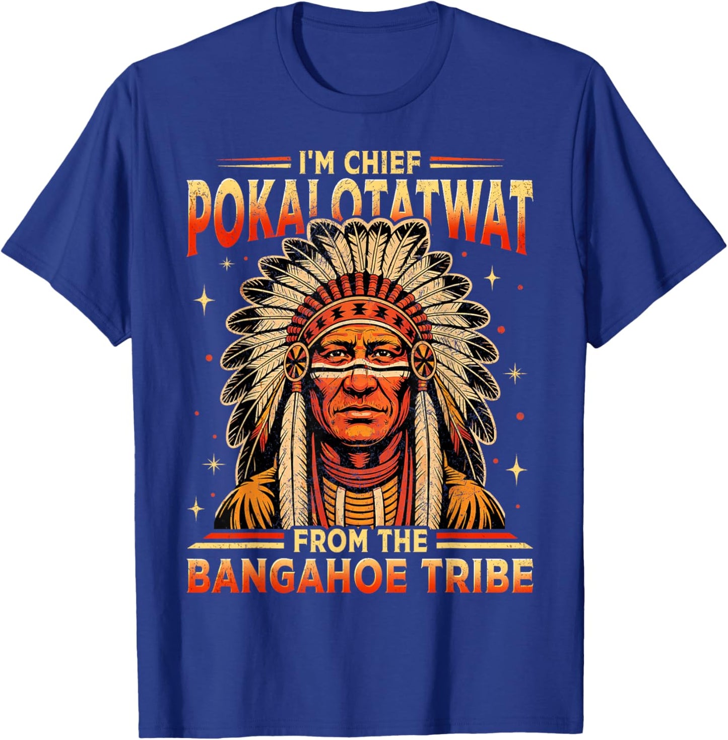 I'm Chief Pokalotatwat from The Bangahoe Tribe Funny T-Shirt - T-Shirt | Royal