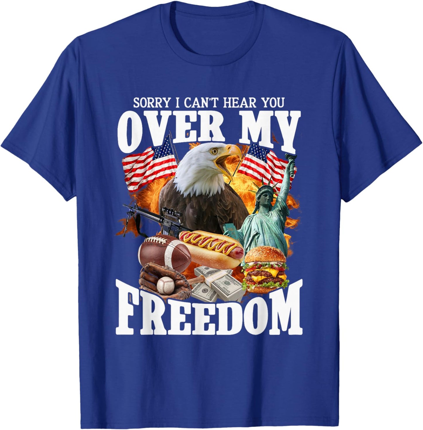 Sorry Can't Hear Over My Freedom Funny 4th of July USA Meme T-Shirt - T-Shirt | Royal