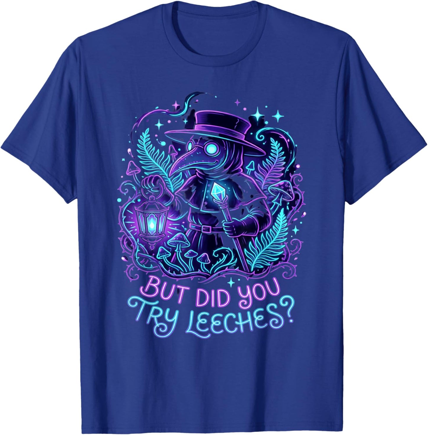 Plague Doctor Goth Humor Design But Did You Try Leeches T-Shirt - T-Shirt | Royal