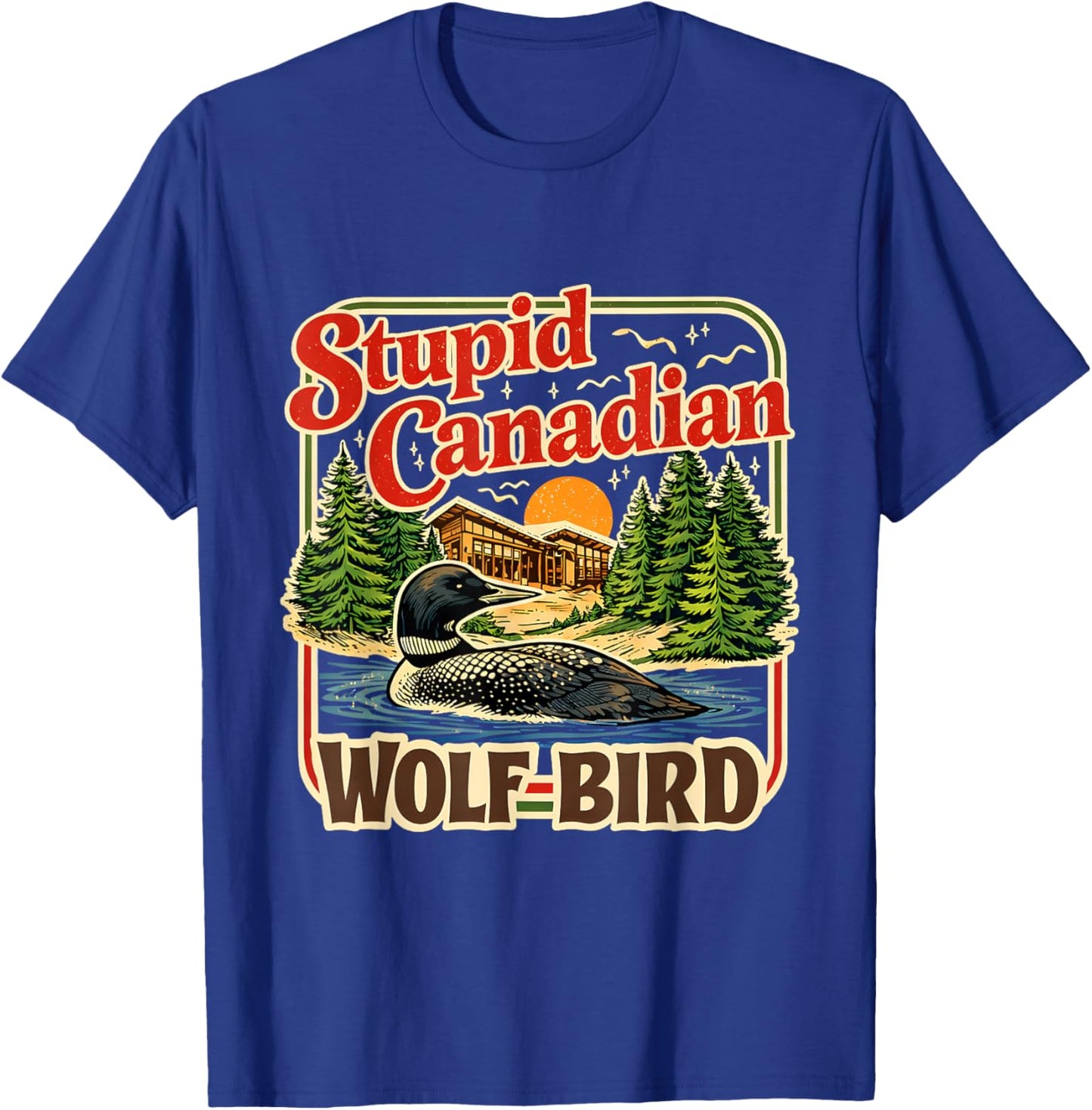 Stupid Canadian Wolf Bird Loon Cabin Lake Humor Art T-Shirt - T-Shirt | Royal