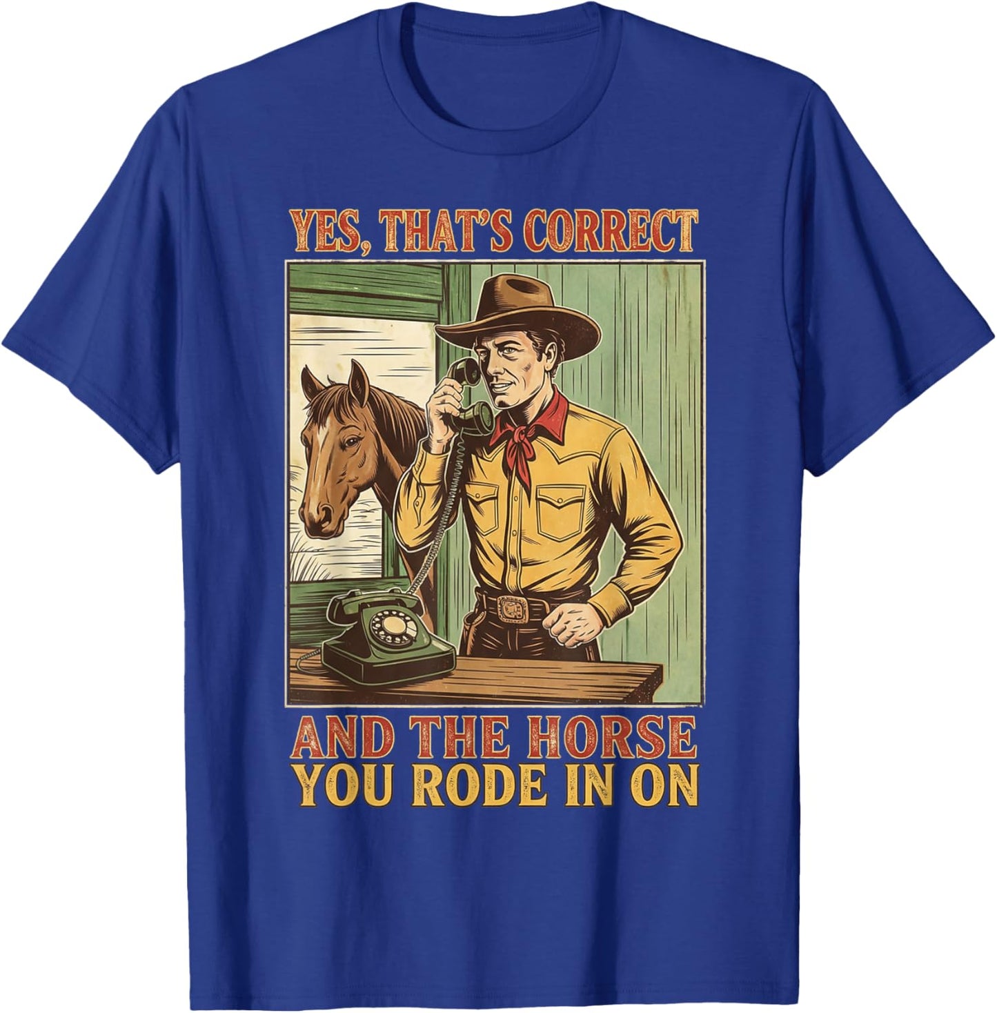 Funny Yes That's Correct and The Horse You Rode in On T-Shirt - T-Shirt | Royal